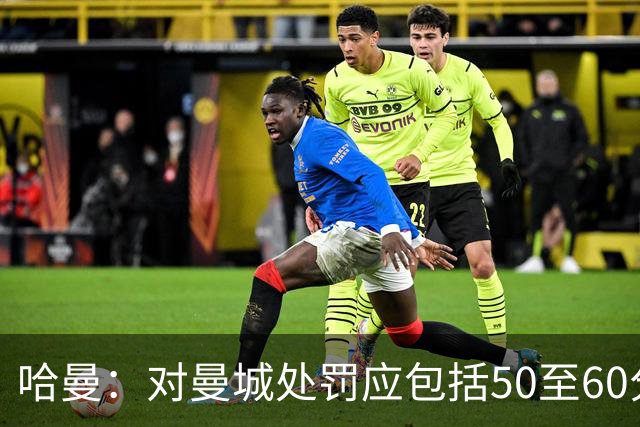 哈曼：对曼城处罚应包括50至60分的扣除，过往冠军亦应作废